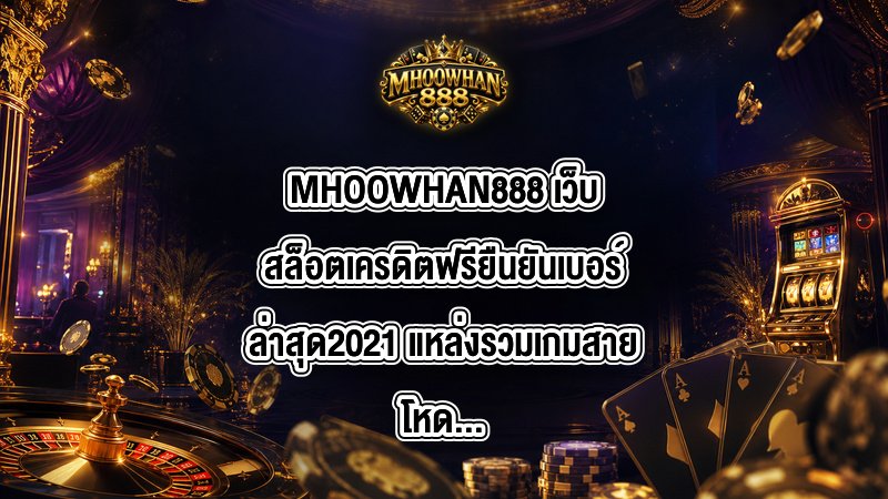 MHOOWHAN888 เว็บสล็อตเครดิตฟรียืนยันเบอร์ล่าสุด2021